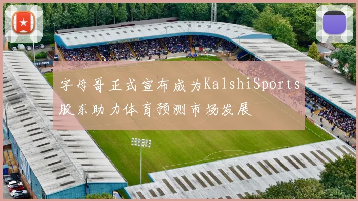 字母哥正式宣布成为KalshiSports股东助力体育预测市场发展