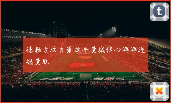 德勒古欣自豪扳平曼城信心满满迎战曼联