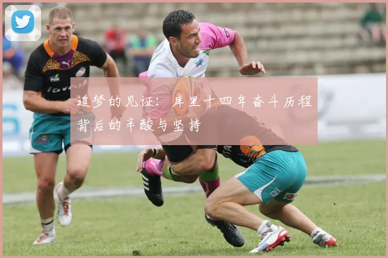 追梦的见证：库里十四年奋斗历程背后的辛酸与坚持